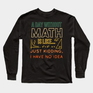 Pi day Shirt Retro a Day Without Math is Like Just Kidding Long Sleeve T-Shirt